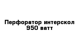 Перфоратор интерскол 950 ватт